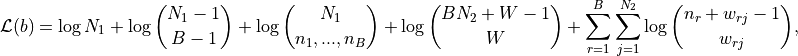 \mathcal{L}(b) = \log N_1 + \log {N_1-1\choose B-1} + \log {N_1\choose n_1,...,n_B} + \log{BN_2+W-1\choose W} + \sum_{r=1}^{B}\sum_{j=1}^{N_2} \log{n_r+w_{rj}-1\choose w_{rj}},